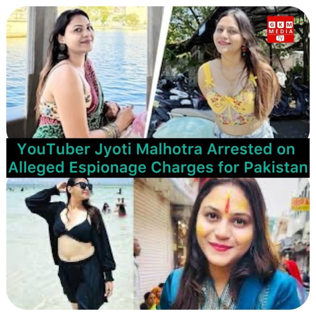 YouTuber Jyoti Malhotra Arrested on Alleged Espionage Charges for Pakistan |ਯੂਟਿਊਬਰ ਜੋਤੀ ਮਲਹੋਤਰਾ ਪਾਕਿਸਤਾਨ ਲਈ ਜਸੂਸੀ ਦੇ ਦੋਸ਼ਾਂ ਹੇਠ ਗ੍ਰਿਫ਼ਤਾਰ
