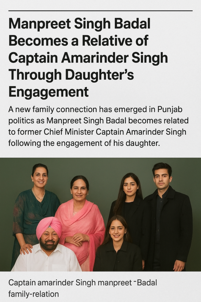 ਕੈਪਟਨ ਅਮਰਿੰਦਰ ਸਿੰਘ ਦੇ ਰਿਸ਼ਤੇਦਾਰ ਬਣੇ ਮਨਪ੍ਰੀਤ ਸਿੰਘ ਬਾਦਲ, ਬੇਟੀ ਦੀ ਮੰਗਣੀ ਨਾਲ ਬਣਿਆ ਖਾਸ ਪਰਿਵਾਰਕ ਰਿਸ਼ਤਾ