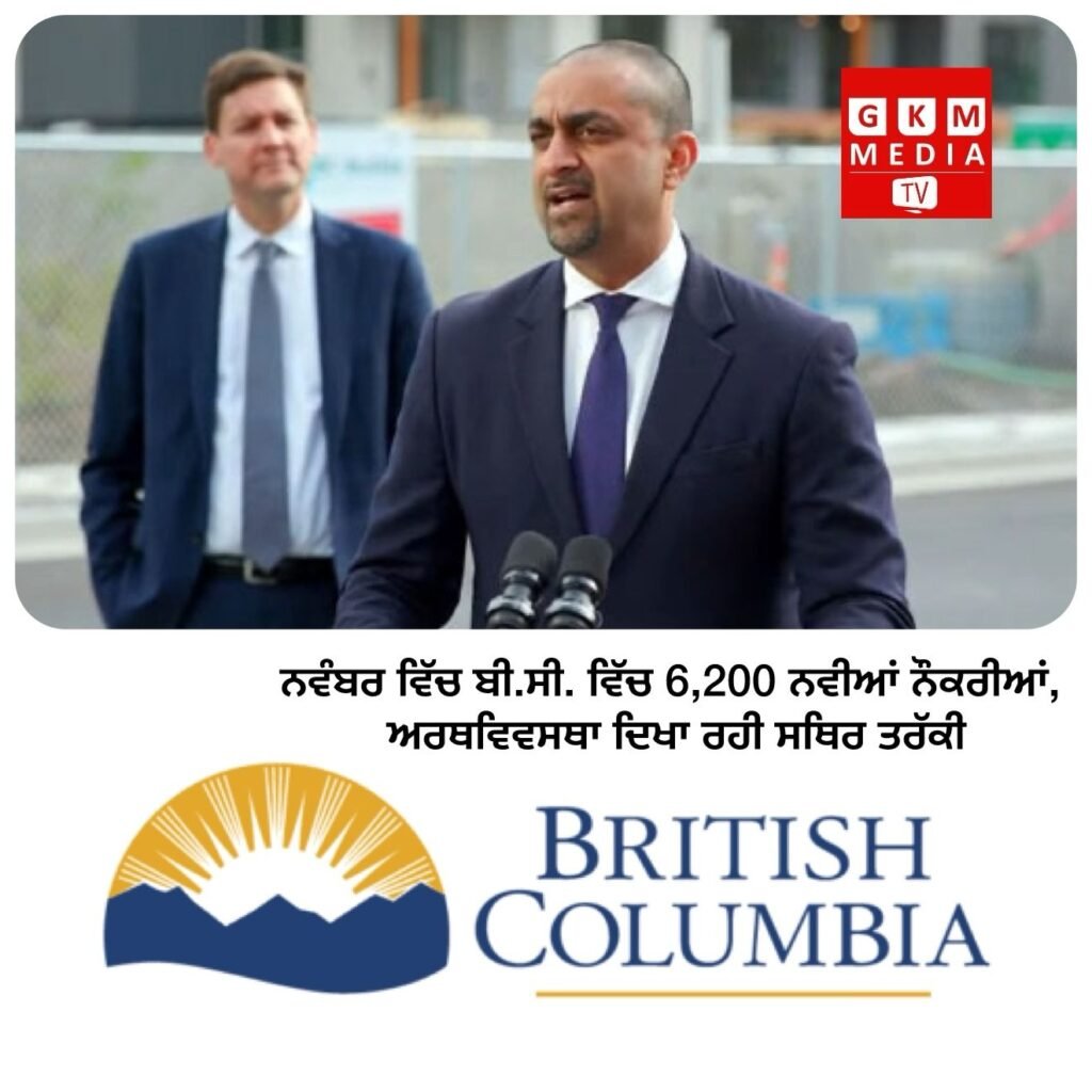 ਨਵੰਬਰ ਵਿੱਚ ਬੀ.ਸੀ. ਵਿੱਚ 6,200 ਨਵੀਆਂ ਨੌਕਰੀਆਂ, ਅਰਥਵਿਵਸਥਾ ਦਿਖਾ ਰਹੀ ਸਥਿਰਤਾ ਬੀ ਸੀ ਤਰੱਕੀ ਦੇ ਰਾਹ ਤੇ – ਰਵੀ ਕਾਹਲੋ
